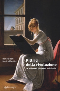 Pittrici della rivoluzione. Le allieve di Jacques-Louis David - Librerie.coop
