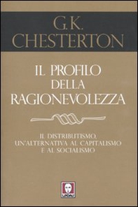 Il profilo della ragionevolezza. Il distributismo, un'alternativa al capitalismo e al socialismo - Librerie.coop