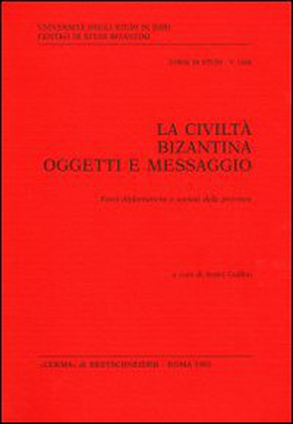 La civiltà bizantina: oggetti e messaggio. Fonti diplomatiche e società delle province - Librerie.coop