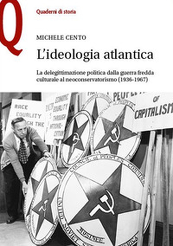 L'ideologia atlantica. La delegittimazione politica dalla guerra fredda culturale al neoconservatorismo (1936-1967) - Librerie.coop L'ideologia atlantica. La delegittimazione politica dalla guerra fredda culturale al neoconservatorismo (1936-1967) - Librerie.coop