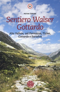 Sentiero Walser Gottardo. Alto Vallese, val Formazza, Ticino, Gottardo e Surselva - Librerie.coop