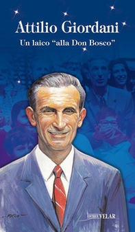 Attilio Giordani. Un laico «alla Don Bosco» - Librerie.coop