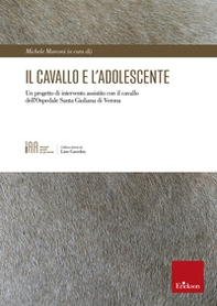 Il cavallo e l'adolescente. Un progetto di intervento assistito con il cavallo dell'Ospedale Santa Giuliana di Verona - Librerie.coop
