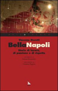 Bella Napoli. Storie di lavoro, di passione e di rispetto - Librerie.coop Bella Napoli. Storie di lavoro, di passione e di rispetto - Librerie.coop