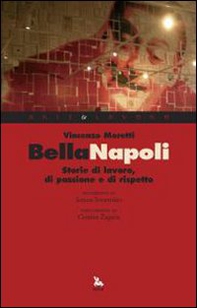 Bella Napoli. Storie di lavoro, di passione e di rispetto - Librerie.coop