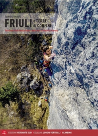 Friuli e terre di confine. Falesie del Friuli Venezia Giulia e delle terre confinanti di Slovenia - Librerie.coop