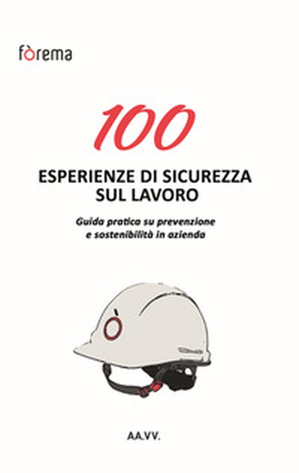100 esperienze di sicurezza sul lavoro. Guida pratica su prevenzione e sostenibilità in azienda - Librerie.coop
