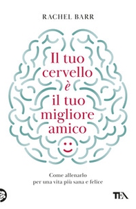 Il tuo cervello è il tuo migliore amico. Come allenarlo per una vita più sana e felice - Librerie.coop