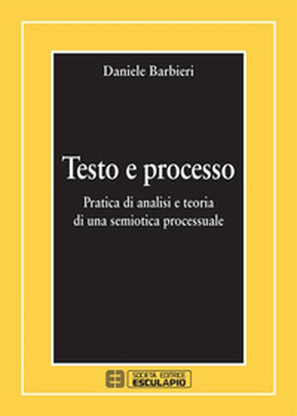 Testo e processo. Pratica di analisi e teoria di una semiotica processuale - Librerie.coop Testo e processo. Pratica di analisi e teoria di una semiotica processuale - Librerie.coop