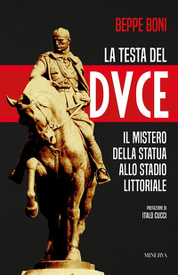 La testa del Duce. Il mistero della statua allo stadio Littoriale - Librerie.coop La testa del Duce. Il mistero della statua allo stadio Littoriale - Librerie.coop