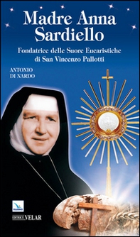 Madre Anna Sardiello. Fondatrice delle Suore Eucaristiche di San Vinceno Pallotti - Librerie.coop