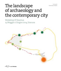 The landscape of archaeology and the contemporary city. Workshop IP Erasmus (Siracusa, 25 maggio-7 giugno 2014) - Librerie.coop