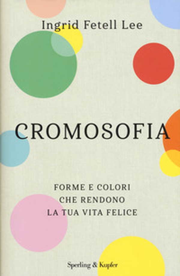 Cromosofia. Forme e colori che rendono la tua vita felice - Librerie.coop Cromosofia. Forme e colori che rendono la tua vita felice - Librerie.coop