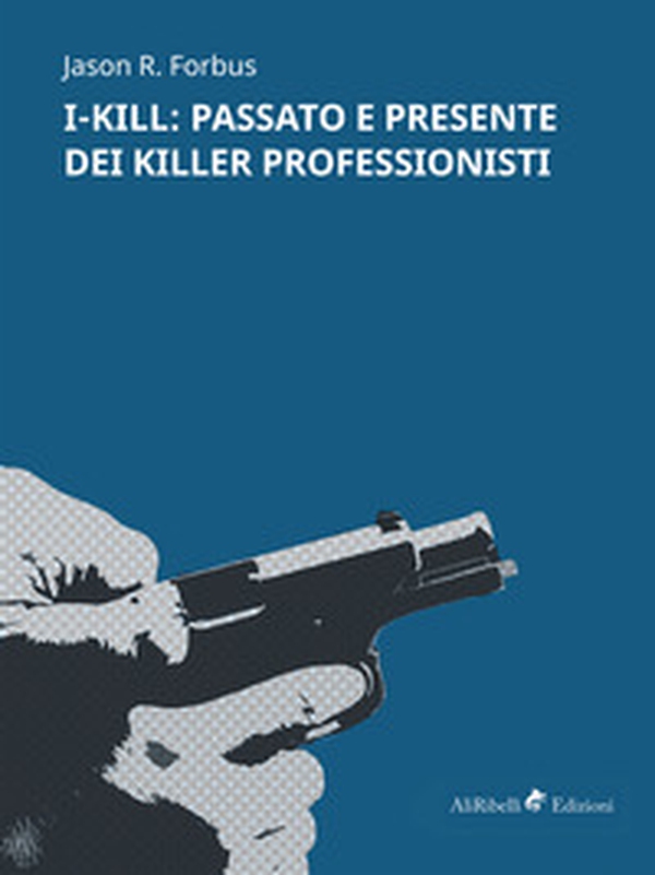 I-Kill: passato e presente dei killer professionisti - Librerie.coop I-Kill: passato e presente dei killer professionisti - Librerie.coop