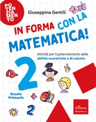 In forma con la matematica. Attività per il potenziamento delle abilità numeriche e di calcolo - Vol. 2 - Librerie.coop