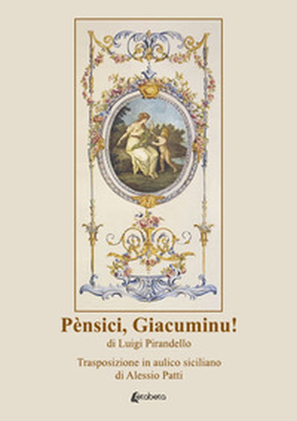 Pènsici, Giacuminu! di Luigi Pirandello. Trasposizione in aulico siciliano di Alessio Patti - Librerie.coop Pènsici, Giacuminu! di Luigi Pirandello. Trasposizione in aulico siciliano di Alessio Patti - Librerie.coop