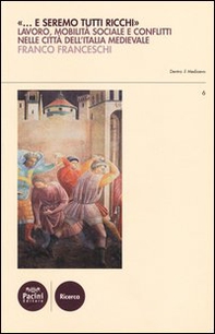 «E saremo tutti ricchi». Lavoro, mobilità sociale e conflitti nelle città dell'Italia medievale - Librerie.coop «E saremo tutti ricchi». Lavoro, mobilità sociale e conflitti nelle città dell'Italia medievale - Librerie.coop