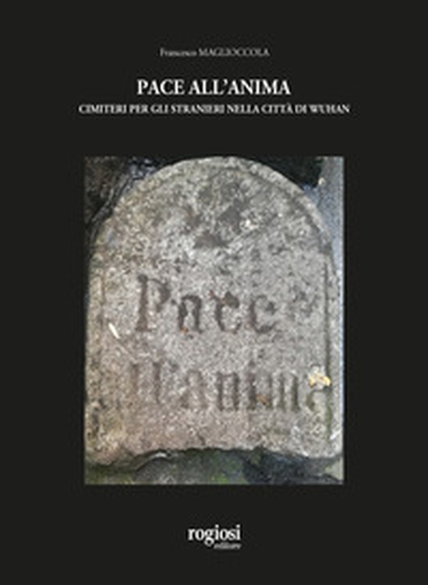 Pace all'anima. Cimiteri per gli stranieri nella città di Wuhan - Librerie.coop Pace all'anima. Cimiteri per gli stranieri nella città di Wuhan - Librerie.coop