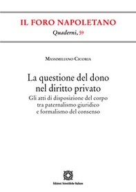 La questione del dono nel diritto privato. Gli atti di disposizione del corpo tra paternalismo giuridico e formalismo del consenso - Librerie.coop