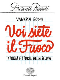 Voi siete il fuoco. Storia e storie della scuola - Librerie.coop Voi siete il fuoco. Storia e storie della scuola - Librerie.coop