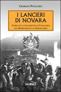 I lancieri di Novara. Storia di un reggimento di Cavalleria dal Risorgimento al dopoguerra - Librerie.coop