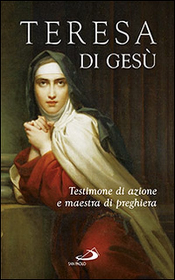 Teresa di Gesù. Testimone di azione e maestra di preghiera - Librerie.coop Teresa di Gesù. Testimone di azione e maestra di preghiera - Librerie.coop