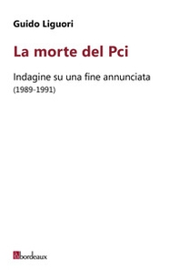 La morte del PCI. Indagine su una fine annunciata (1989-1991) - Librerie.coop