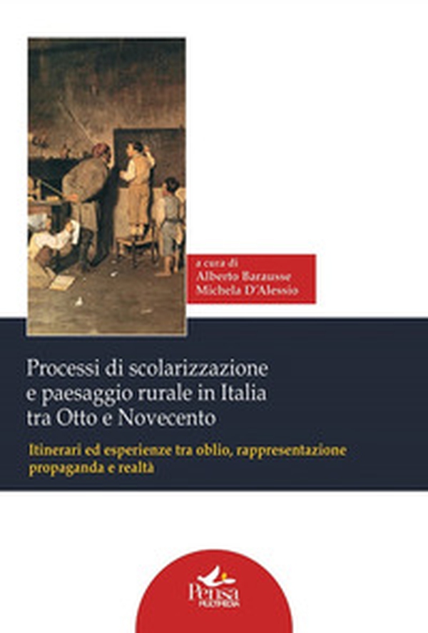Processi di scolarizzazione e paesaggio rurale in Italia tra Otto e Novecento. Itinerari ed esperienze tra oblio, rappresentazione, propaganda e realtà - Librerie.coop Processi di scolarizzazione e paesaggio rurale in Italia tra Otto e Novecento. Itinerari ed esperienze tra oblio, rappresentazione, propaganda e realtà - Librerie.coop
