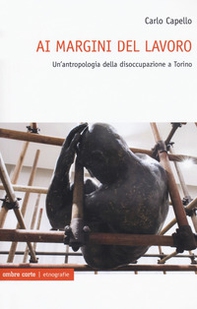 Ai margini del lavoro. Un'antropologia della disoccupazione a Torino - Librerie.coop Ai margini del lavoro. Un'antropologia della disoccupazione a Torino - Librerie.coop