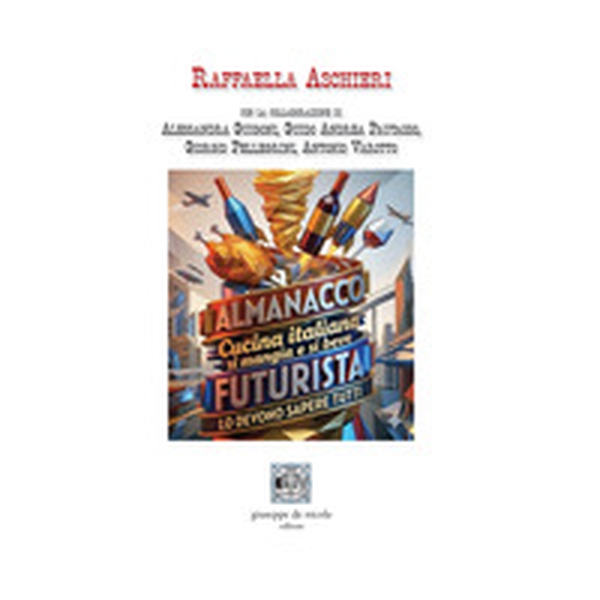 Almanacco cucina italiana. Si mangia e si beve futurista. Lo devono sapere tutti - Librerie.coop