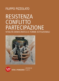 Resistenza conflitto partecipazione. Vitalità democratica e forme istituzionali - Librerie.coop