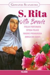 Santa Rita. Vita Brevis. Figlia fortunata, sposa felice, madre premurosa, amica dei santi - Librerie.coop