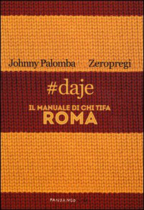 #daje. Il manuale di chi tifa Roma - Librerie.coop #daje. Il manuale di chi tifa Roma - Librerie.coop