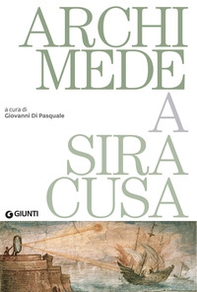 Archimede a Siracusa. Catalogo della mostra (Siracusa, 26 maggio 2018-31 dicembre 2019) - Librerie.coop
