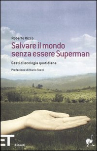 Salvare il mondo senza essere Superman. Gesti di ecologia quotidiana - Librerie.coop