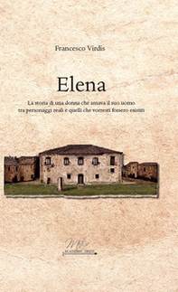 Elena. La storia di una donna che amava il suo uomo tra personaggi reali e quelli che vorresti fossero esistiti - Librerie.coop