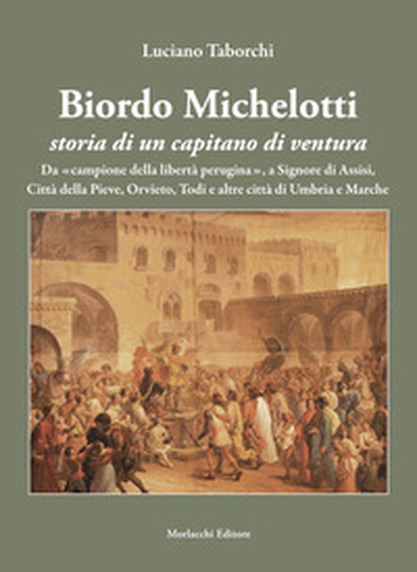 Biordo Michelotti storia di un capitano di ventura. Da «campione della libertà perugina», a Signore di Assisi, Città della Pieve, Orvieto, Todi e altre città di Umbria e Marche - Librerie.coop Biordo Michelotti storia di un capitano di ventura. Da «campione della libertà perugina», a Signore di Assisi, Città della Pieve, Orvieto, Todi e altre città di Umbria e Marche - Librerie.coop