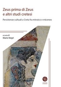 Zeus prima di Zeus e altri studi cretesi. Persistenze cultuali a Creta fra minoico e miceneo - Librerie.coop
