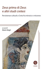 Zeus prima di Zeus e altri studi cretesi. Persistenze cultuali a Creta fra minoico e miceneo - Librerie.coop Zeus prima di Zeus e altri studi cretesi. Persistenze cultuali a Creta fra minoico e miceneo - Librerie.coop