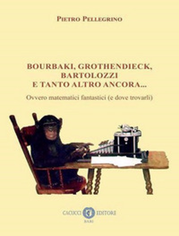 Bourbaki, Grothendieck, Bartolozzi e tanto altro ancora... Ovvero matematici fantastici (e dove trovarli) - Librerie.coop Bourbaki, Grothendieck, Bartolozzi e tanto altro ancora... Ovvero matematici fantastici (e dove trovarli) - Librerie.coop