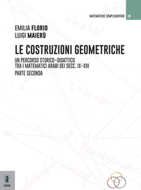 Le costruzioni geometriche. Un percorso storico-didattico tra i matematici arabi dei secc. IX-XIII - Vol. 2 - Librerie.coop Le costruzioni geometriche. Un percorso storico-didattico tra i matematici arabi dei secc. IX-XIII - Vol. 2 - Librerie.coop
