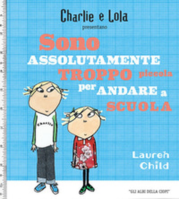Charlie e Lola presentano Sono assolutamente troppo piccola per andare a scuola - Librerie.coop Charlie e Lola presentano Sono assolutamente troppo piccola per andare a scuola - Librerie.coop