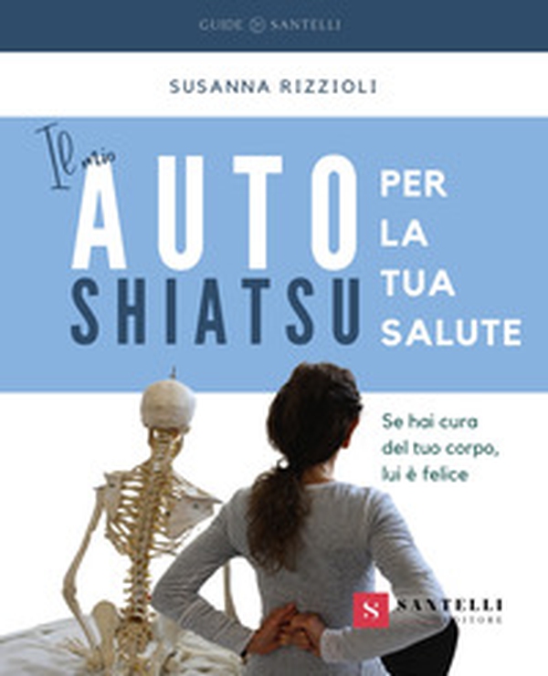 Il mio autoshiatsu per la tua salute. Se hai cura del tuo corpo, lui è felice - Librerie.coop Il mio autoshiatsu per la tua salute. Se hai cura del tuo corpo, lui è felice - Librerie.coop
