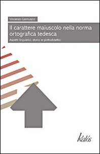 Il carattere maiuscolo nella norma ortografica tedesca. Aspetti linguistici, storici e glottodidattici - Librerie.coop