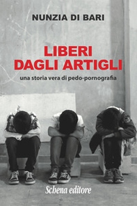 Liberi dagli artigli. Una storia vera di pedo-pornografia - Librerie.coop