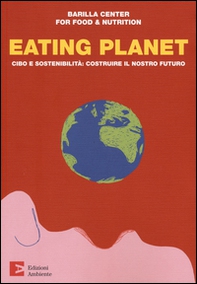 Eating planet. Cibo e sostenibilità: costruire il nostro futuro - Librerie.coop