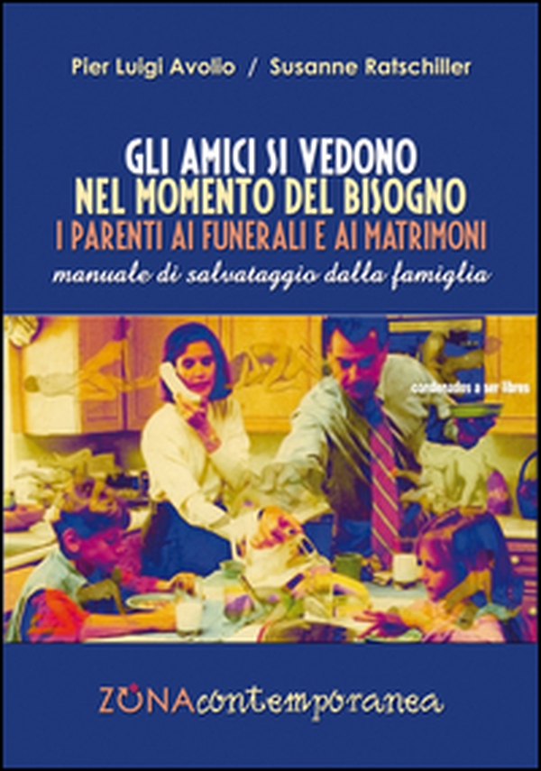 Gli amici si vedono nel momento del bisogno. I parenti ai funerali e ai matrimoni. Manuale di salvataggio dalla famiglia - Librerie.coop Gli amici si vedono nel momento del bisogno. I parenti ai funerali e ai matrimoni. Manuale di salvataggio dalla famiglia - Librerie.coop