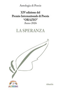 XIV edizione del Premio Internazionale di Poesia Orazio anno 2026. La speranza - Librerie.coop