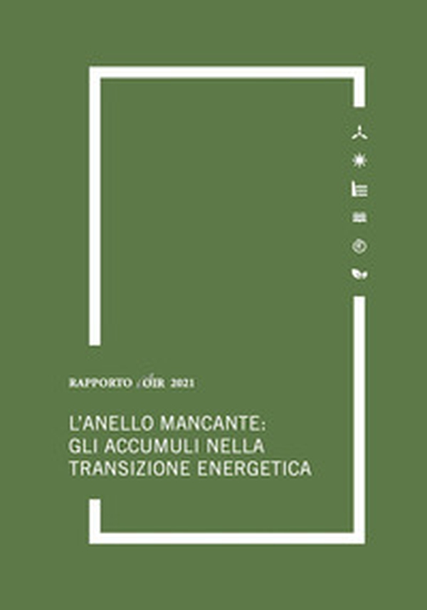 L'anello mancante: gli accumuli nella transizione energetica. Rapporto annuale 2021 OIR - Librerie.coop L'anello mancante: gli accumuli nella transizione energetica. Rapporto annuale 2021 OIR - Librerie.coop