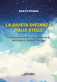 La giusta distanza dalle stelle. L'elaborazione del lutto genitoriale secondo la Gestalt Therapy - Librerie.coop